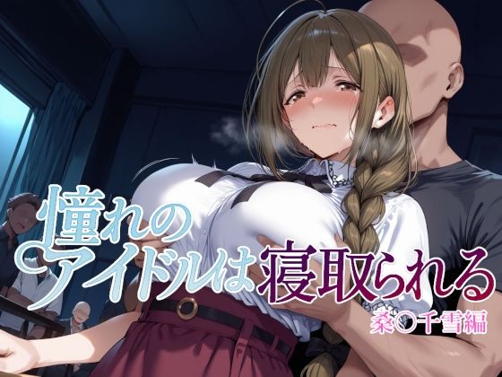 憧れのアイドルは寝取られる 桑○千雪編｜Albatross HARD‐アルバトロス ハード‐❤【辱め】