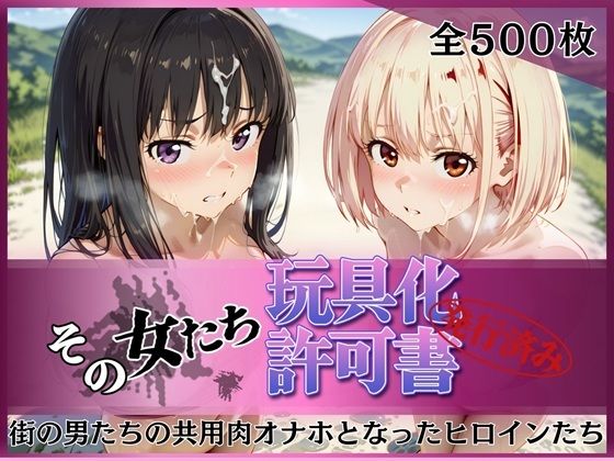 その女たち、玩具化許可証発行済み -街の男たちの共用肉オナホとなったヒロインたち- 錦木千●＆井●上たきな編｜みんなの陥落街❤【拘束】