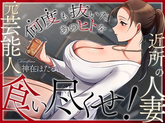近所の人妻は元芸能人〜何度も抜いたあのヒトを食い尽くせ！〜 ジャンル▶人妻・主婦｜評価