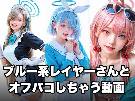 ブルー系コスプレイヤーとオフパコしちゃう動画 ジャンル▶音声付き｜評価