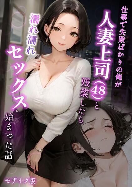 仕事で失敗ばかりの俺が人妻上司（48）と残業したら濡れ濡れセックス始まった話 モザイク版 ラブ熟 ジャンル▶フルカラー｜評価